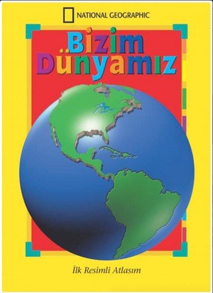 National Geographic Bizim Dünyamız İlk Resimli Atlasım