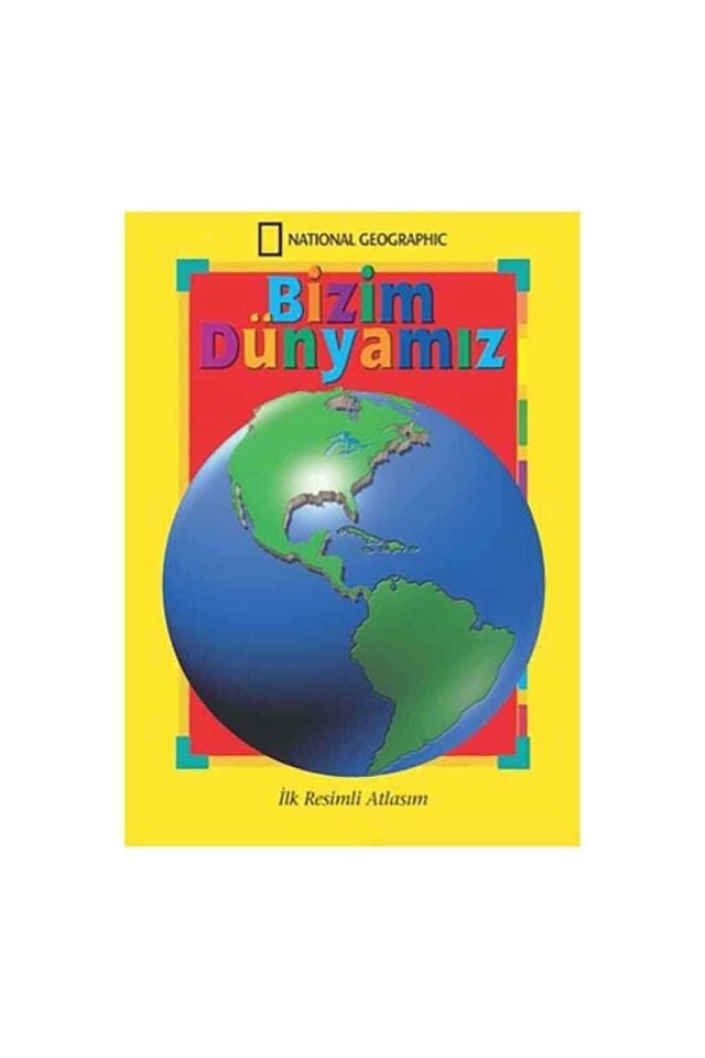 National Geographic Bizim Dünyamız İlk Resimli Atlasım
